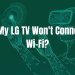 Why My LG TV Won't Connect to Wi-Fi?