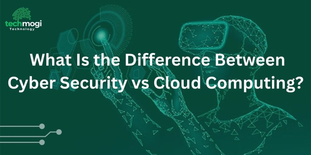What Is the Difference Between Cyber Security vs Cloud Computing?